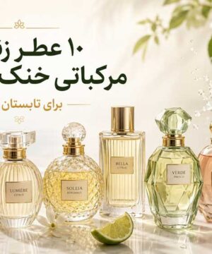 ۱۰ عطر زنانه مرکباتی خنک و ماندگار برای تابستان ۱۴۰۵