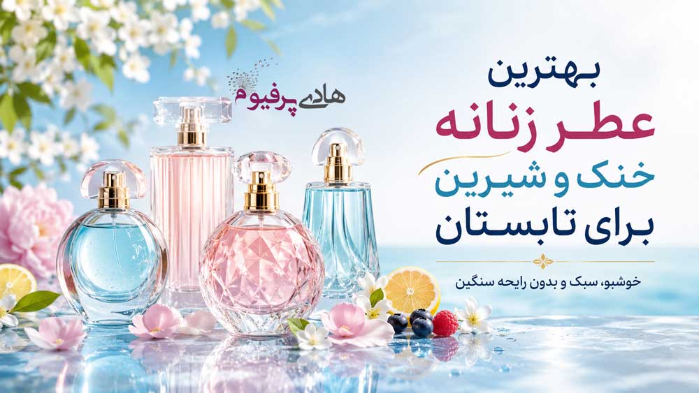 بهترین عطر زنانه خنک و شیرین برای تابستان 1405