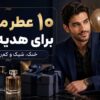 ۱۰ عطر مردانه برای هدیه تولد؛ خنک، شیک و کم‌ ریسک