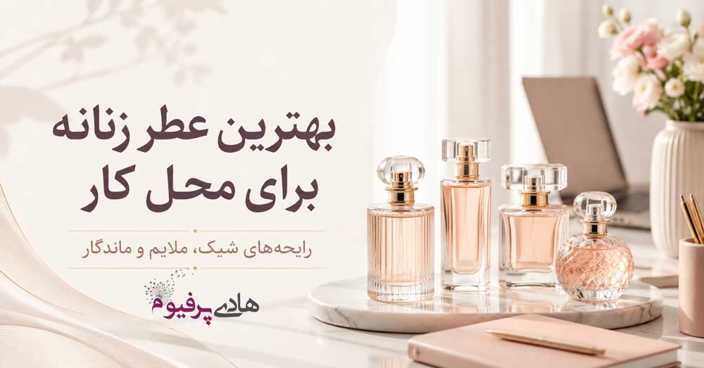 بهترین عطر زنانه برای محل کار؛ معرفی ۱۲ رایحه شیک، ملایم و ماندگار
