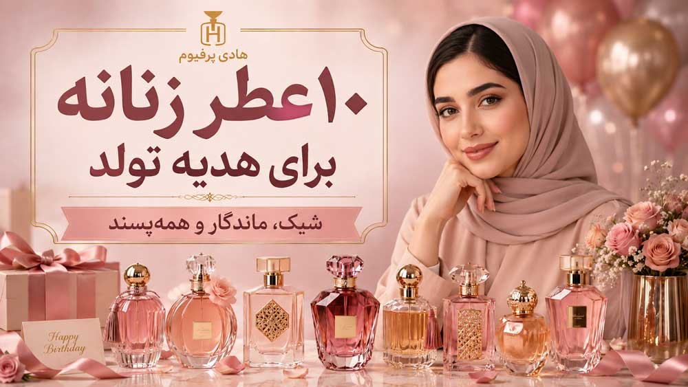 ۱۰ عطر زنانه برای هدیه تولد؛ شیک، ماندگار و همه‌ پسند